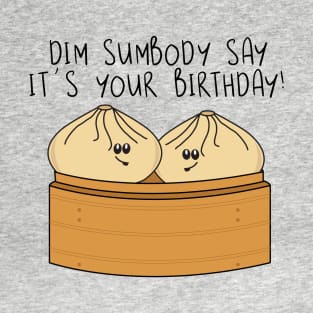 Dim Sumbody Say its Your Birthday Funny Food Pun T-Shirt